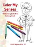 Farba mojich zmyslov: Zmyslové detektívky: omaľovánky - Color My Senses: The Sensory Detective Coloring Book