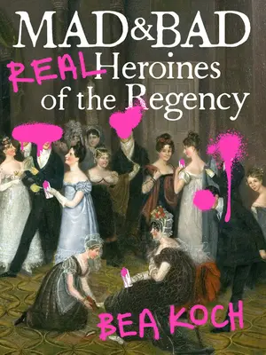 Šialený a zlý: Skutočné hrdinky z regentstva - Mad and Bad: Real Heroines of the Regency
