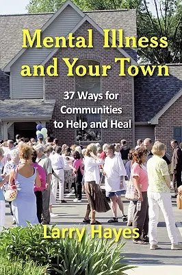 Duševné choroby a vaše mesto: 37 spôsobov, ako môžu komunity pomáhať a liečiť sa - Mental Illness and Your Town: 37 Ways for Communities to Help and Heal