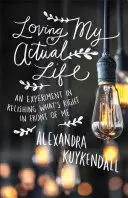 Milovať svoj skutočný život: Experiment s vychutnávaním toho, čo je priamo predo mnou - Loving My Actual Life: An Experiment in Relishing What's Right in Front of Me