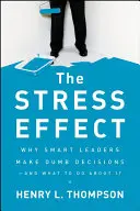 Stresový efekt: Stres: Prečo inteligentní lídri robia hlúpe rozhodnutia - a čo s tým robiť - The Stress Effect: Why Smart Leaders Make Dumb Decisions--And What to Do about It