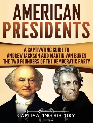 Americkí prezidenti: Andrew Jackson a Martin Van Buren - dvaja zakladatelia Demokratickej strany - American Presidents: A Captivating Guide to Andrew Jackson and Martin Van Buren - The Two Founders of the Democratic Party