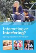 Vzájomné pôsobenie alebo zasahovanie? Zlepšenie interakcií v ranom veku - Interacting or Interfering? Improving Interactions in the Early Years