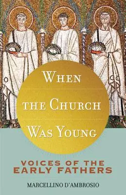 Keď bola Cirkev mladá: Hlasy prvých otcov - When the Church Was Young: Voices of the Early Fathers