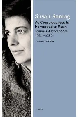 Ako sa vedomie spútava do tela: Denníky a zápisníky, 1964-1980 - As Consciousness Is Harnessed to Flesh: Journals and Notebooks, 1964-1980
