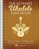 The Ultimate Ukulele Fake Book: Viac ako 400 piesní na vybrnkávanie a spievanie - The Ultimate Ukulele Fake Book: Over 400 Songs to Strum & Sing