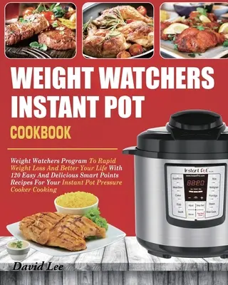 Weight Watchers Instant Pot Cookbook (Kuchárska kniha pre strážcov váhy v instantnom hrnci): Knižka: Weight Watchers Program na rýchle chudnutie a lepší život so 120 jednoduchými a chutnými receptami na inteligentné body - Weight Watchers Instant Pot Cookbook: Weight Watchers Program To Rapid Weight Loss And Better Your Life With 120 Easy And Delicious Smart Points Recip