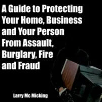 Príručka na ochranu vášho domova, firmy a vašej osoby pred napadnutím, vlámaním, požiarom a podvodom - A Guide to Protecting Your Home, Business and Your Person From Assault, Burglary, Fire and Fraud