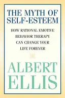 Mýtus o sebaúcte: Ako môže racionálna emocionálna behaviorálna terapia navždy zmeniť váš život - The Myth of Self-esteem: How Rational Emotive Behavior Therapy Can Change Your Life Forever