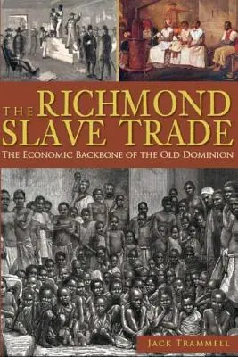 Obchod s otrokmi v Richmonde: hospodársky základ Starého domínia - The Richmond Slave Trade: The Economic Backbone of the Old Dominion
