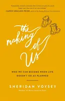 Tvorba nás: kým sa môžeme stať, keď život nejde podľa plánu - The Making of Us: Who We Can Become When Life Doesn't Go as Planned
