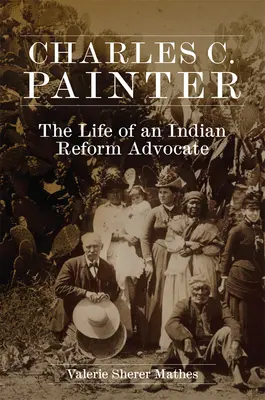 Charles C. Painter: P. Painter: život obhajcu indiánskej reformy - Charles C. Painter: The Life of an Indian Reform Advocate
