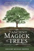 Prastará mágia stromov: Stromy a ich využitie v duchovnej a magickej praxi - The Ancient Magick of Trees: Identify & Use Trees in Your Spiritual & Magickal Practice