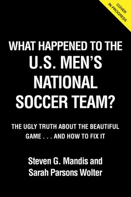 Čo sa stalo s Usmnt: Škaredá pravda o krásnej hre - What Happened to the Usmnt: The Ugly Truth about the Beautiful Game