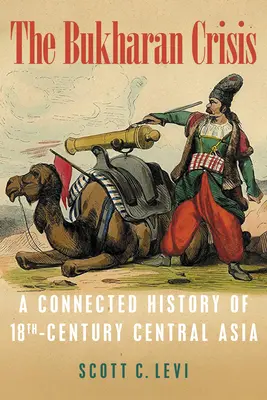 Bucharská kríza: Stredná Ázia v 18. storočí v súvislostiach - The Bukharan Crisis: A Connected History of 18th Century Central Asia