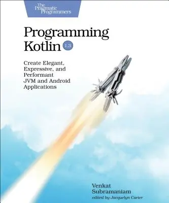 Programovanie v jazyku Kotlin: a Android: Vytváranie elegantných, expresívnych a výkonných aplikácií pre Jvm a Android - Programming Kotlin: Create Elegant, Expressive, and Performant Jvm and Android Applications