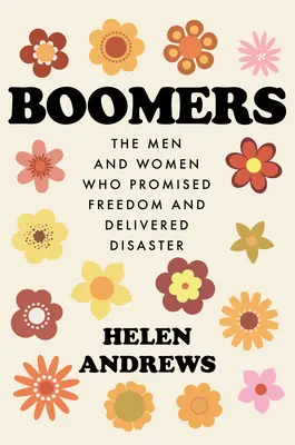 Boomers: Muži a ženy, ktorí sľubovali slobodu a priniesli katastrofu - Boomers: The Men and Women Who Promised Freedom and Delivered Disaster