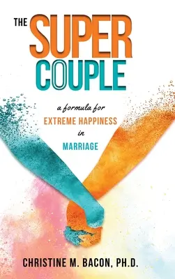 Super pár: Vzorec pre extrémne šťastie v manželstve - The Super Couple: A Formula for Extreme Happiness in Marriage