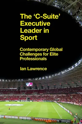 Výkonný líder „c-Suite“ v športe: Súčasné globálne výzvy pre elitných profesionálov - The 'c-Suite' Executive Leader in Sport: Contemporary Global Challenges for Elite Professionals