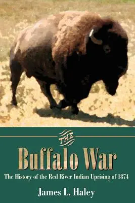 Buffalo War: The History of the Red River Indian Uprising of 1874 (Bizonia vojna: Dejiny povstania indiánov na Červenej rieke v roku 1874) - The Buffalo War: The History of the Red River Indian Uprising of 1874