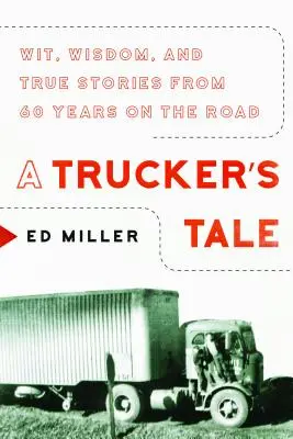 Príbeh kamionistu: Dôvtip, múdrosť a skutočné príbehy zo 60 rokov na cestách - A Trucker's Tale: Wit, Wisdom, and True Stories from 60 Years on the Road