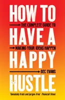 Ako mať šťastný zhon: Kompletný návod na realizáciu vašich nápadov - How to Have a Happy Hustle: The Complete Guide to Making Your Ideas Happen