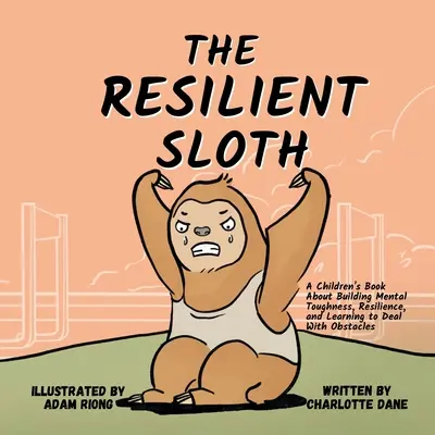 Odolný leňoch: Lenoch: Kniha pre deti o budovaní psychickej odolnosti, húževnatosti a učení sa zvládať prekážky - The Resilient Sloth: A Children's Book About Building Mental Toughness, Resilience, and Learning to Deal with Obstacles