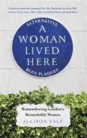 Žila tu žena: Alternatívne modré tabule, ktoré pripomínajú pozoruhodné londýnske ženy - A Woman Lived Here: Alternative Blue Plaques, Remembering London's Remarkable Women