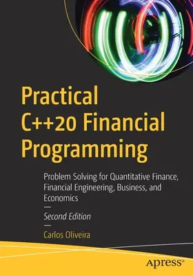 Praktické programovanie v jazyku C++20 pre finančný sektor: C+++: Riešenie problémov pre kvantitatívne financie, finančné inžinierstvo, obchod a ekonómiu - Practical C++20 Financial Programming: Problem Solving for Quantitative Finance, Financial Engineering, Business, and Economics