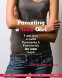 Rodičovstvo tínedžeriek: Rýchlokurz konfliktov, komunikácie a vzťahov s dospievajúcou dcérou - Parenting a Teen Girl: A Crash Course on Conflict, Communication and Connection with Your Teenage Daughter