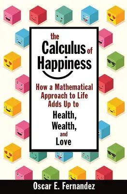 Výpočet šťastia: Ako matematický prístup k životu prispieva k zdraviu, bohatstvu a láske - The Calculus of Happiness: How a Mathematical Approach to Life Adds Up to Health, Wealth, and Love