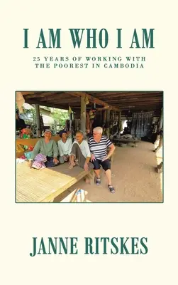 Som, kto som: Moja 25-ročná cesta s najchudobnejšími v Kambodži. - I Am Who I Am: My 25 Year Journey with the Poorest in Cambodia.
