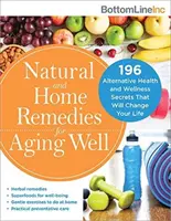 Prírodné a domáce prostriedky pre dobré starnutie: 196 alternatívnych tajomstiev zdravia a wellness, ktoré zmenia váš život - Natural and Home Remedies for Aging Well: 196 Alternative Health and Wellness Secrets That Will Change Your Life