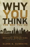 Prečo myslíte tak, ako myslíte: Príbeh západných svetonázorov od Ríma až po domov - Why You Think the Way You Do: The Story of Western Worldviews from Rome to Home