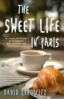 Sladký život v Paríži: Chutné dobrodružstvá v najslávnejšom a najzamotanejšom meste na svete - The Sweet Life in Paris: Delicious Adventures in the World's Most Glorious--And Perplexing--City