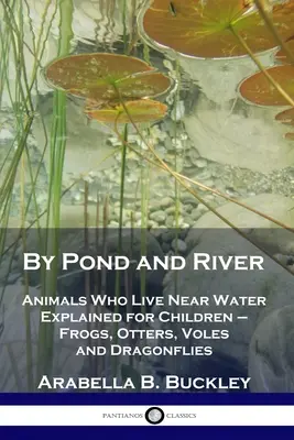 Pri rybníku a rieke: Žaby, vydry, hraboše a vážky: Vysvetlenie živočíchov žijúcich pri vode pre deti - By Pond and River: Animals Who Live Near Water Explained for Children - Frogs, Otters, Voles and Dragonflies