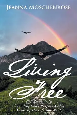 Žiť slobodne: Nájsť Boží cieľ a vytvoriť si život, po ktorom túžite - Living Free: Finding God's Purpose and Creating the Life You Want