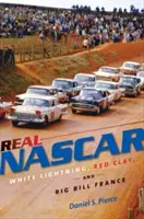 Skutočný NASCAR: Biely blesk, červená hlina a veľký Bill France - Real NASCAR: White Lightning, Red Clay, and Big Bill France