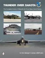 Hromy nad Dakotou: Dakotský drak: Kompletná história leteckej základne Ellsworth v Južnej Dakote - Thunder Over Dakota: The Complete History of Ellsworth Air Force Base, South Dakota