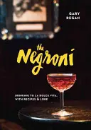 The Negroni: Séria: Negroni: Piť na La Dolce Vita, s receptami a históriou - The Negroni: Drinking to La Dolce Vita, with Recipes & Lore