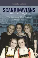 Škandinávci v Chicagu: Pôvod bielych privilégií v modernej Amerike - Scandinavians in Chicago: The Origins of White Privilege in Modern America