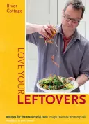 River Cottage Milujte svoje zvyšky: Recepty pre vynaliezavých kuchárov - River Cottage Love Your Leftovers: Recipes for the Resourceful Cook