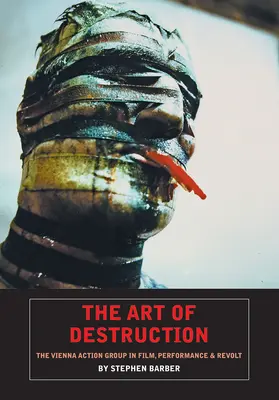 Umenie deštrukcie: Viedenská akčná skupina vo filme, performancii a revolte - The Art of Destruction: The Vienna Action Group in Film, Performance & Revolt
