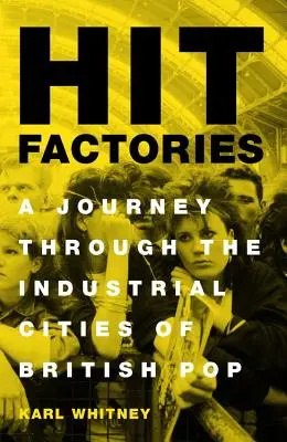 Továrne na hity: Cesta priemyselnými mestami britského popu - Hit Factories: A Journey Through the Industrial Cities of British Pop