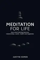 Meditácia pre život: Ako tréning mysle zlepšuje vzťahy, kariéru, zdravie a šťastie - Meditation for Life: How mind training improves relationships, career, health and happiness