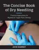 Stručná kniha o suchej ihle - Sprievodca praktického lekára aplikáciami myofasciálnych spúšťacích bodov - Concise Book of Dry Needling - A Practitioner's Guide to Myofascial Trigger Point Applications