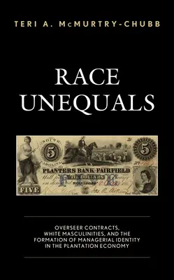 Rasa nerovná sa: Overseer Contracts, White Masculinities, and the Formation of Managerial Identity in the Plantation Economy (Nerovné zmluvy, biela mužskosť a formovanie manažérskej identity v plantážnickom hospodárstve) - Race Unequals: Overseer Contracts, White Masculinities, and the Formation of Managerial Identity in the Plantation Economy