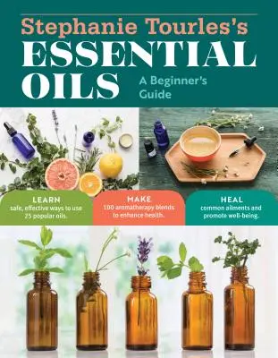 Stephanie Tourles's Essential Oils: Sprievodca pre začiatočníkov: Naučte sa bezpečne a účinne používať 25 obľúbených olejov; vyrobte si 100 aromaterapeutických zmesí na zlepšenie zdravia - Stephanie Tourles's Essential Oils: A Beginner's Guide: Learn Safe, Effective Ways to Use 25 Popular Oils; Make 100 Aromatherapy Blends to Enhance Hea