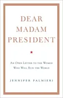 Vážená pani prezidentka - Otvorený list ženám, ktoré budú riadiť svet - Dear Madam President - An Open Letter to the Women Who Will Run the World