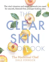 Kuchárka čistej pleti: Vitálne vitamíny a čarovné minerály, ktoré potrebujete na hladkú a mladistvo vyzerajúcu pleť bez škvŕn - The Clear Skin Cookbook: The Vital Vitamins and Magic Minerals You Need for Smooth, Blemish-Free, Younger-Looking Skin
